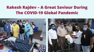 Rakesh Rajdev – A Great Saviour During
The COVID-19 Global Pandemic
 