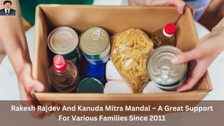 Rakesh Rajdev And Kanuda Mitra Mandal – A Great Support
For Various Families Since 2011
 