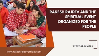 RAKESH RAJDEV AND THE
SPIRITUAL EVENT
ORGANIZED FOR THE
PEOPLE
EVENT ORGANIZER
www.rakeshrajdevofficial.com
 