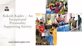 Rakesh Rajdev – An
Exceptional
Personality
Supporting Society
www.rakeshrajdev.info
 