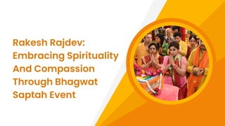 Rakesh Rajdev:
Embracing Spirituality
And Compassion
Through Bhagwat
Saptah Event
 