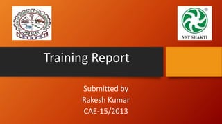 Training Report
Submitted by
Rakesh Kumar
CAE-15/2013
 