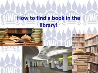 How to find a book in the
         library!
 