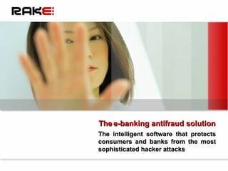 The e-banking antifraud solution
The intelligent software that protects
consumers and banks from the most
sophisticated hacker attacks
 
