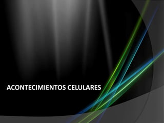 ACONTECIMIENTOS CELULARES

 