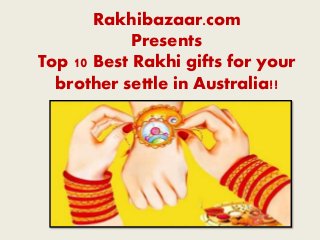 Rakhibazaar.com
Presents
Top 10 Best Rakhi gifts for your
brother settle in Australia!!
 