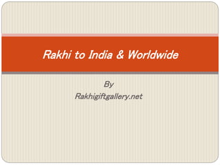 By
Rakhigiftgallery.net
Rakhi to India & Worldwide
 