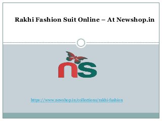 Rakhi Fashion Suit Online – At Newshop.in
https://www.newshop.in/collections/rakhi-fashion
 