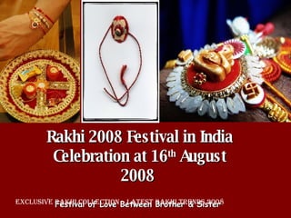 Rakhi 2008 Festival in India Celebration at 16 th  August 2008  Festival of Love Between Brother & Sister   Exclusive Rakhi Collection – Latest Rakhi Trends 2008 