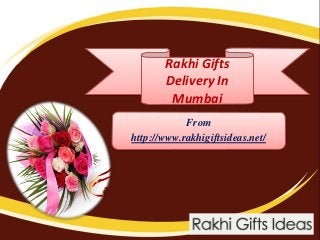 Rakhi Gifts
Delivery In
Mumbai
From
http://www.rakhigiftsideas.net/
 