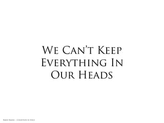 We Can’t Keep
                                     Everything In
                                       Our Heads



Rakhi Rajani :: Cognition in Space
 
