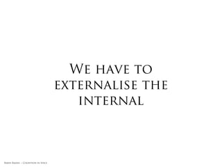 Environment
Memory held within the space
Rakhi Rajani :: Cognition in Space   http://www.georgiahealth.edu/resident/fm/images/nursestation.jpg
 