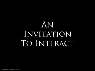 If well spoken (!)
                  The space and
                  objects in it direct
                  our thoughts and
                  movement - we
                  ‘listen’ & then Do

Rakhi Rajani :: Cognition in Space
 