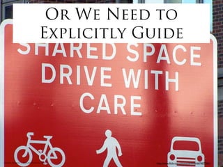 Else, People Make
                        Their Own Rules
         http://humaneditions.com/2012/shared-streets-friend-or-foe/




Rakhi Rajani :: Cognition in Space   http://www.dailymail.co.uk/news/article-2094939/Britains-longest-clutter-free-street-unveiled-make-things-SAFER.html
 