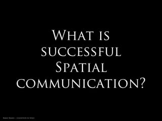 Intended
                                     Experience
                                         vs
                                     Perceived
                                     Experience
Rakhi Rajani :: Cognition in Space
 