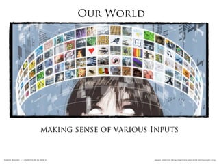 Our World




                             making sense of various Inputs


Rakhi Rajani :: Cognition in Space                   image adapted from sykotikscarecrow.deviantart.com
 