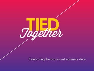 TIED
Celebrating the bro-sis entrepreneur duos
 