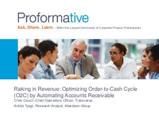 Ask, Share, Learn – Within the Largest Community of Corporate Finance Professionals

Raking in Revenue: Optimizing Order-to-Cash Cycle
(O2C) by Automating Accounts Receivable
Chris Couch, Chief Operations Officer, Transverse
Ankita Tyagi, Research Analyst, Aberdeen Group

 