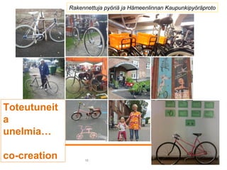 Rakennettuja pyöriä ja Hämeenlinnan Kaupunkipyöräproto




Toteutuneit
a
unelmia…

co-creation        12
 
