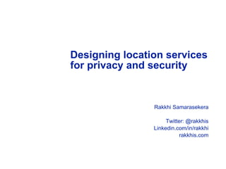 Designing location services for privacy and security  ,[object Object],[object Object],[object Object],[object Object]