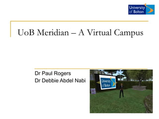 UoB Meridian – A Virtual Campus Dr Paul Rogers Dr Debbie Abdel Nabi 