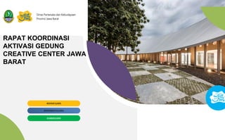 RAPAT KOORDINASI
AKTIVASI GEDUNG
CREATIVE CENTER JAWA
BARAT
Dinas Pariwisata dan Kebudayaan
Provinsi Jawa Barat
#PARIWISATAJUARA
#JABARJUARA
#EKRAFJUARA
 