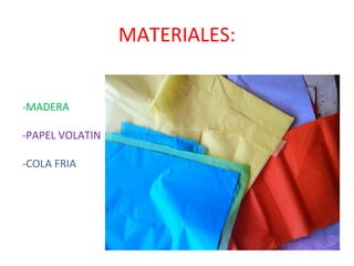 MATERIALES:


-MADERA

-PAPEL VOLATIN

-COLA FRIA
 