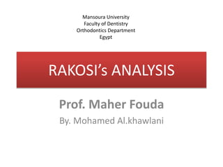 RAKOSI’s ANALYSIS
Prof. Maher Fouda
By. Mohamed Al.khawlani
Mansoura University
Faculty of Dentistry
Orthodontics Department
Egypt
 