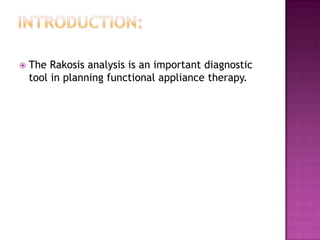 

The Rakosis analysis is an important diagnostic
tool in planning functional appliance therapy.

 