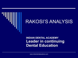 RAKOSI’S ANALYSIS
INDIAN DENTAL ACADEMY
Leader in continuing
Dental Education
www.indiandentalacademy.com
 
