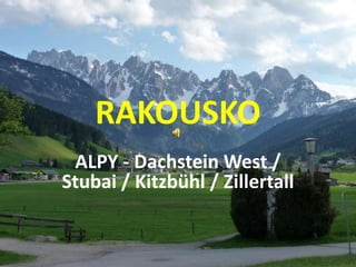 RAKOUSKO
 ALPY - Dachstein West /
Stubai / Kitzbühl / Zillertall
 