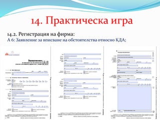 14. Практическа игра
14.2. Регистрация на фирма:
А 6: Заявление за вписване на обстоятелства относно КДА;
 