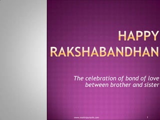 The celebration of bond of love
    between brother and sister




www.mohinipuranik.com     1
 