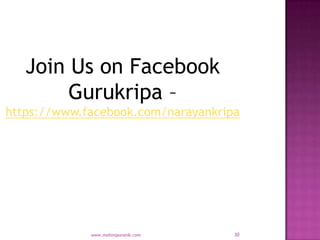 Join Us on Facebook
        Gurukripa –
https://www.facebook.com/narayankripa




             www.mohinipuranik.com   30
 