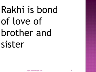 Rakhi is bond
of love of
brother and
sister

      www.mohinipuranik.com   9
 