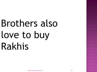 Brothers also
love to buy
Rakhis

      www.mohinipuranik.com   21
 