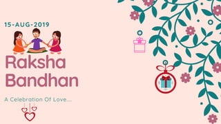 15-AUG-2019
Raksha
Bandhan
A Celebration Of Love....
 
