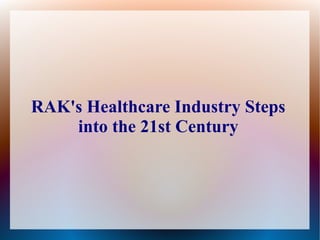 RAK's Healthcare Industry Steps 
into the 21st Century 
 