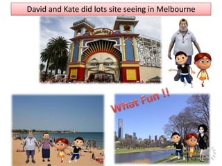 David and Kate did lots site seeing in Melbourne
 
