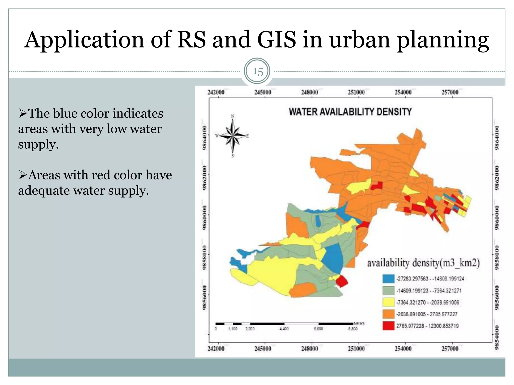 Application of RS and GIS in urban planning
15
The blue color indicates
areas with very low water
supply.
Areas with red color have
adequate water supply.
 