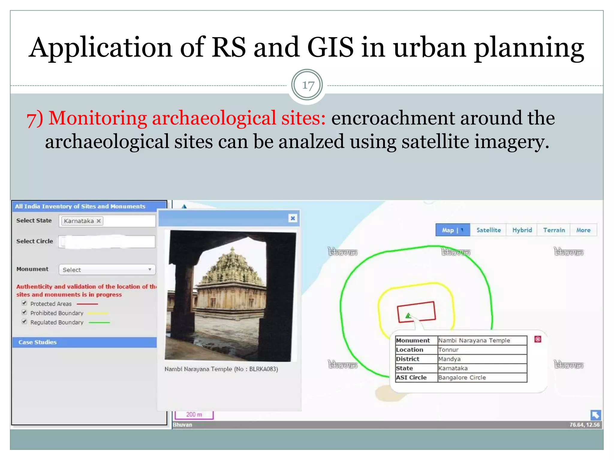Application of RS and GIS in urban planning
17
7) Monitoring archaeological sites: encroachment around the
archaeological sites can be analzed using satellite imagery.
 