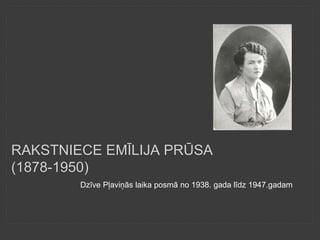 RAKSTNIECE EMĪLIJA PRŪSA
(1878-1950)
Dzīve Pļaviņās laika posmā no 1938. gada līdz 1947.gadam
 