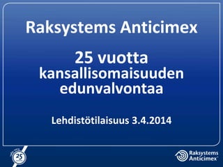 Raksystems Anticimex
25 vuotta
kansallisomaisuuden
edunvalvontaa
Lehdistötilaisuus 3.4.2014
 
