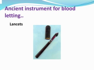 Ancient instrument for blood
letting..
Lancets
 