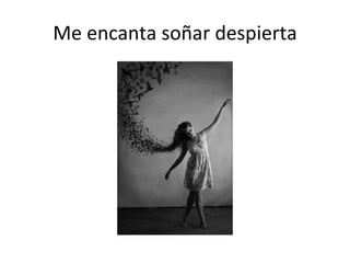 Me encanta soñar despierta
 