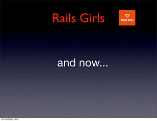 Rails Girls
and now...

131026

 