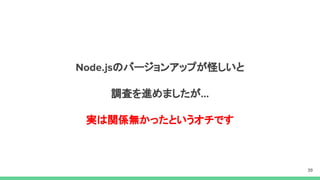 のバージョンアップが怪しいと
調査を進めましたが
実は関係無かったというオチです
 