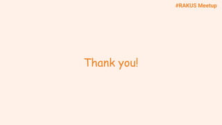 #RAKUS Meetup
Thank you!
 