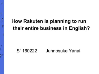 How Rakuten is planning to run their entire business in English? S1160222  Junnosuke Yanai 