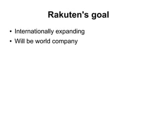 Rakuten's goal
●   Internationally expanding
●   Will be world company
 